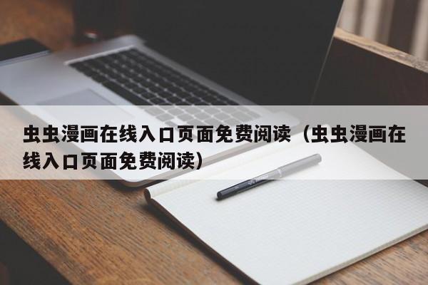 虫虫漫画在线入口页面免费阅读（虫虫漫画在线入口页面免费阅读）