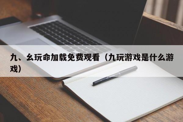 九、幺玩命加载免费观看（九玩游戏是什么游戏）