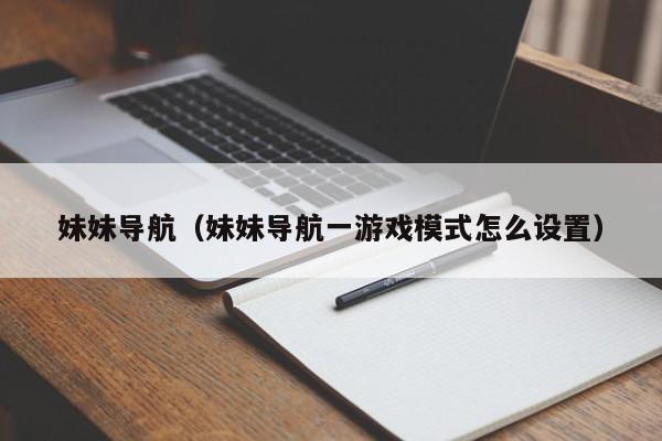 妹妹导航（妹妹导航一游戏模式怎么设置）