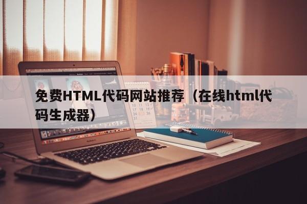 免费HTML代码网站推荐（在线html代码生成器）