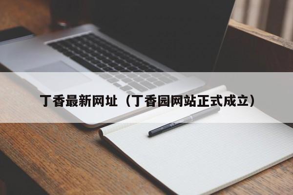 丁香最新网址（丁香园网站正式成立）
