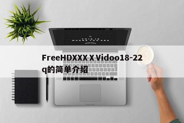 FreeHDXXXⅩVidoo18-22q的简单介绍