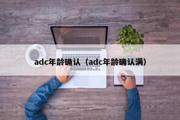 adc年龄确认（adc年龄确认满）