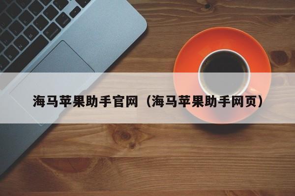海马苹果助手官网（海马苹果助手网页）