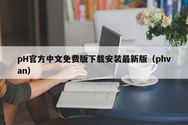 pH官方中文免费版下载安装最新版（phvan）