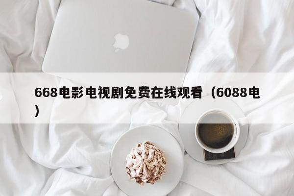 668电影电视剧免费在线观看（6088电）