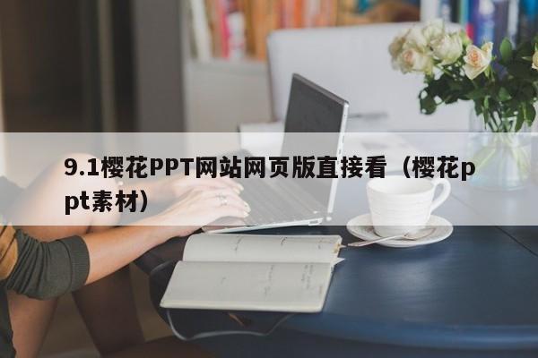 9.1樱花PPT网站网页版直接看（樱花ppt素材）
