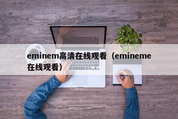 eminem高清在线观看（emineme在线观看）