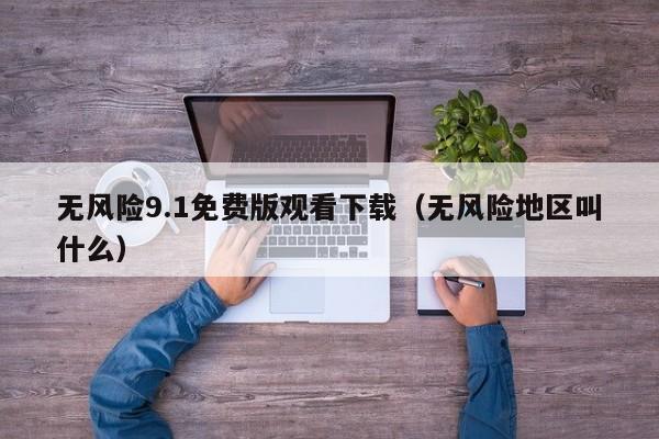 无风险9.1免费版观看下载（无风险地区叫什么）