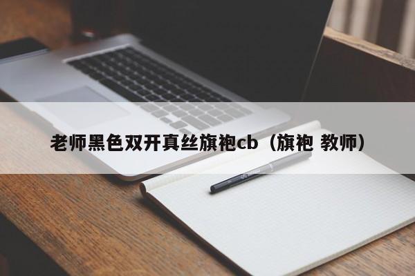 老师黑色双开真丝旗袍cb（旗袍 教师）