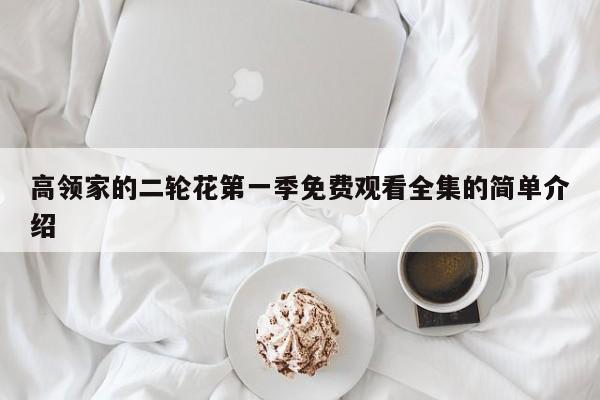 高领家的二轮花第一季免费观看全集的简单介绍