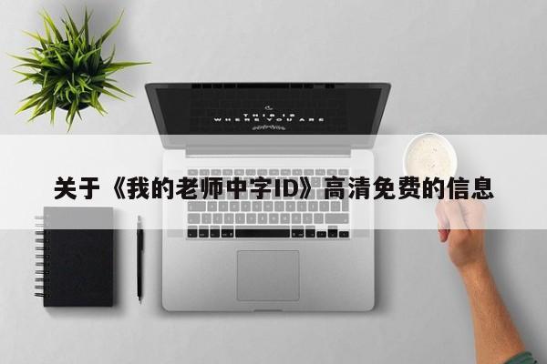 关于《我的老师中字ID》高清免费的信息