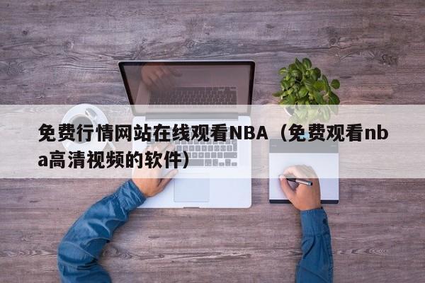 免费行情网站在线观看NBA（免费观看nba高清视频的软件）