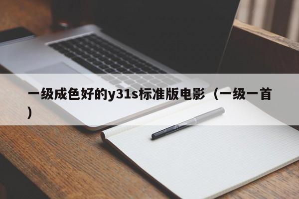 一级成色好的y31s标准版电影（一级一首）