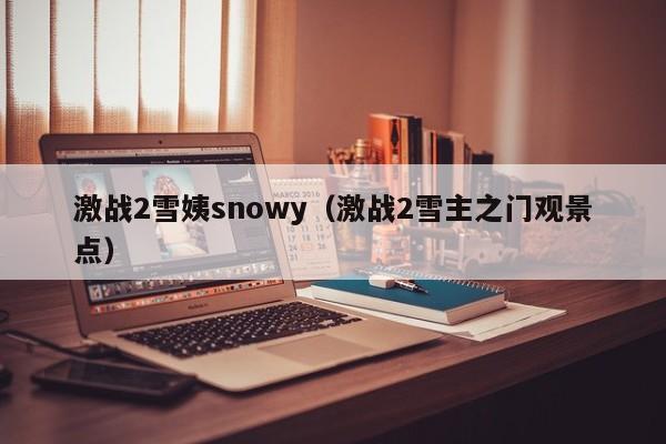 激战2雪姨snowy（激战2雪主之门观景点）