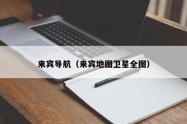 来宾导航（来宾地图卫星全图）