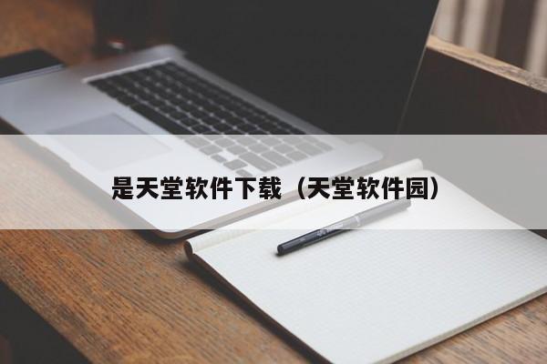 是天堂软件下载（天堂软件园）
