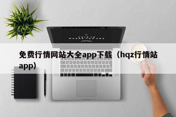 免费行情网站大全app下载（hqz行情站app）