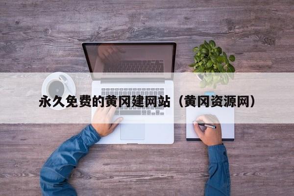 永久免费的黄冈建网站（黄冈资源网）