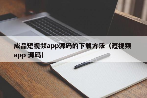 成品短视频app源码的下载方法（短视频 app 源码）