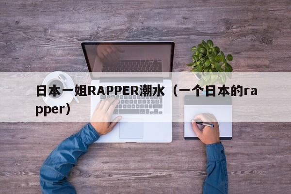 日本一姐RAPPER潮水(一个日本的rapper)