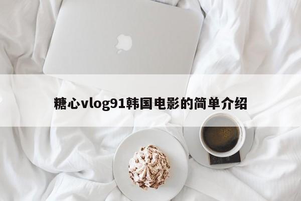糖心vlog91韩国电影的简单介绍
