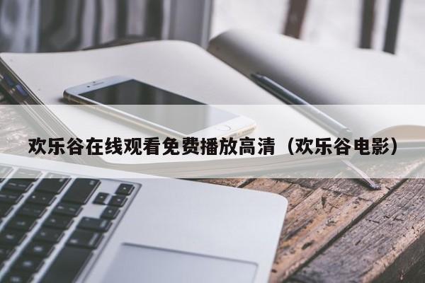 欢乐谷在线观看免费播放高清（欢乐谷电影）