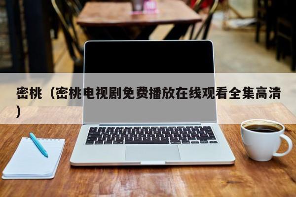 密桃（密桃电视剧免费播放在线观看全集高清）