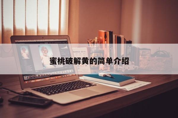 蜜桃破解黄的简单介绍