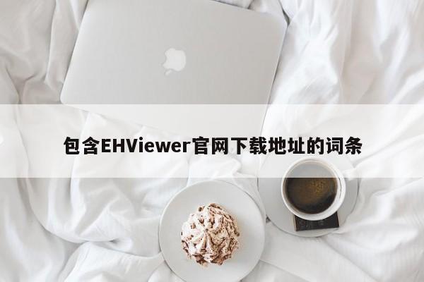 包含EHViewer官网下载地址的词条