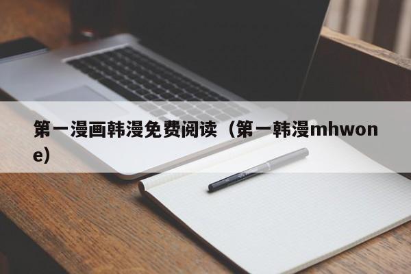 第一漫画韩漫免费阅读（第一韩漫mhwone）