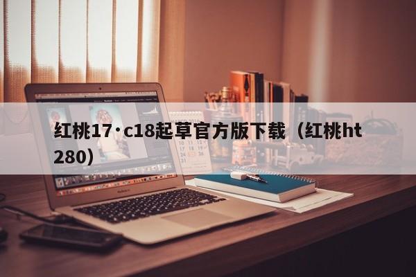 红桃17·c18起草官方版下载（红桃ht280）