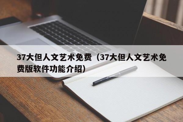 37大但人文艺术免费（37大但人文艺术免费版软件功能介绍）