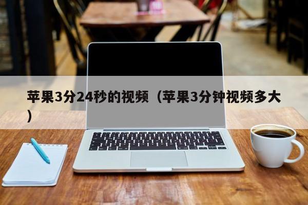 苹果3分24秒的视频（苹果3分钟视频多大）