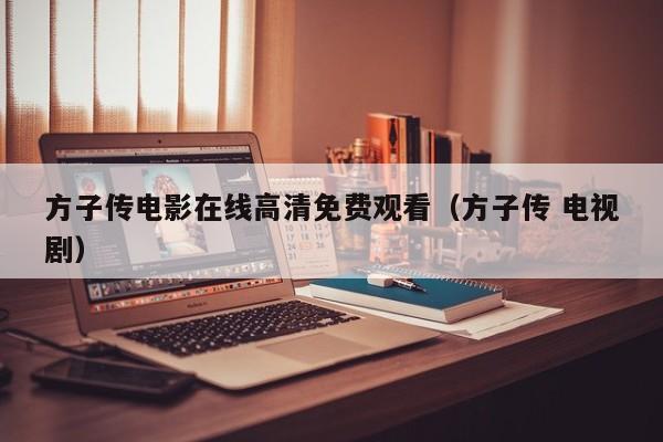 方子传电影在线高清免费观看（方子传 电视剧）