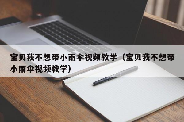 宝贝我不想带小雨伞视频教学（宝贝我不想带小雨伞视频教学）