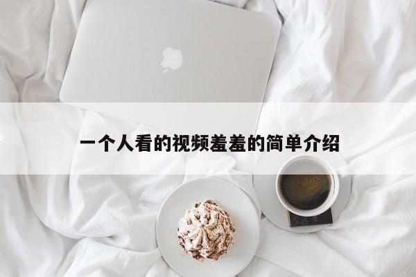 一个人看的视频羞羞的简单介绍