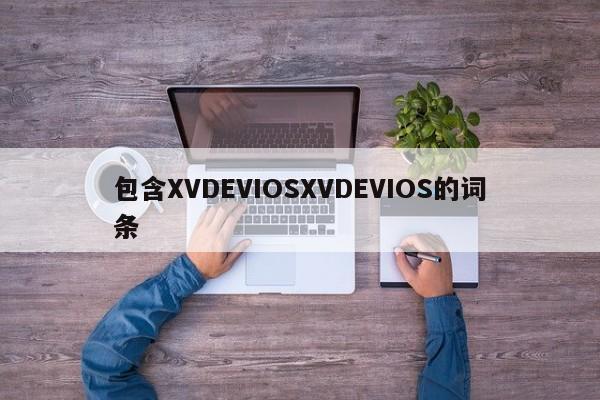包含XVDEVIOSXVDEVIOS的词条