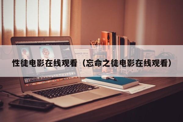 性徒电影在线观看(忘命之徒电影在线观看)