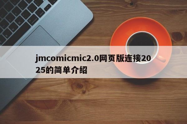 jmcomicmic2.0网页版连接2025的简单介绍
