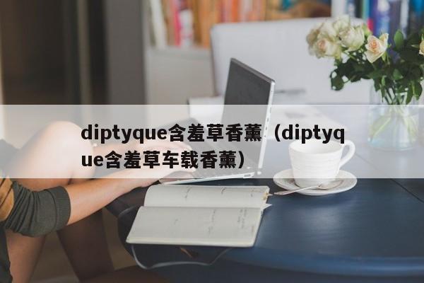 diptyque含羞草香薰（diptyque含羞草车载香薰）