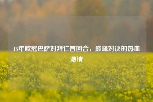 15年欧冠巴萨对拜仁首回合,巅峰对决的热血激情